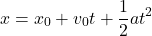 \[ x = x_0 + v_0 t + \frac{1}{2} a t^2 \]