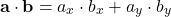 \[ \mathbf{a} \cdot \mathbf{b} = a_x \cdot b_x + a_y \cdot b_y \]