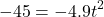 \[ -45 = -4.9 t^2 \]