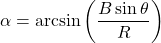 \[ \alpha = \arcsin \left( \frac{B \sin \theta}{R} \right) \]