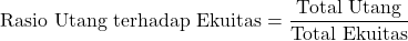\[ \text{Rasio Utang terhadap Ekuitas} = \frac{\text{Total Utang}}{\text{Total Ekuitas}} \]