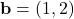 \mathbf{b} = (1, 2)