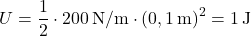 \[ U = \frac{1}{2} \cdot 200 \, \text{N/m} \cdot (0,1 \, \text{m})^2 = 1 \, \text{J} \]