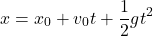 \[ x = x_0 + v_0 t + \frac{1}{2} g t^2 \]