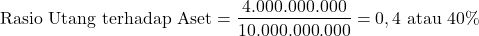 \[ \text{Rasio Utang terhadap Aset} = \frac{4.000.000.000}{10.000.000.000} = 0,4 \text{ atau } 40\% \]