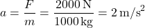 \[ a = \frac{F}{m} = \frac{2000 \, \text{N}}{1000 \, \text{kg}} = 2 \, \text{m/s}^2 \]