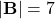 |\mathbf{B}| = 7
