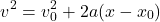 \[ v^2 = v_0^2 + 2 a (x - x_0) \]