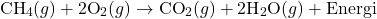 \[ \text{CH}_4(g) + 2\text{O}_2(g) \rightarrow \text{CO}_2(g) + 2\text{H}_2\text{O}(g) + \text{Energi} \]