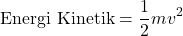 \[ \text{Energi Kinetik} = \frac{1}{2} m v^2 \]