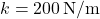 k = 200 \, \text{N/m}