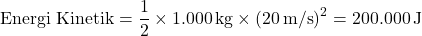 \[ \text{Energi Kinetik} = \frac{1}{2} \times 1.000 \, \text{kg} \times (20 \, \text{m/s})^2 = 200.000 \, \text{J} \]