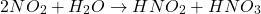 \[ 2NO_2 + H_2O \rightarrow HNO_2 + HNO_3 \]