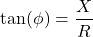 \[ \tan(\phi) = \frac{X}{R} \]