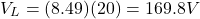 \[ V_L = (8.49)(20) = 169.8 V \]