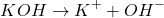 \[ KOH \rightarrow K^+ + OH^- \]