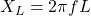 X_L = 2\pi f L
