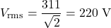 \[ V_{\text{rms}} = \frac{311}{\sqrt{2}} = 220 \text{ V} \]