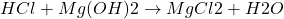 \[ HCl + Mg(OH)2 \rightarrow MgCl2 + H2O \]