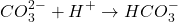\[ CO_3^{2-} + H^+ \rightarrow HCO_3^- \]