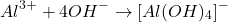 \[ Al^{3+} + 4OH^- \rightarrow [Al(OH)_4]^- \]