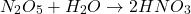 \[ N_2O_5 + H_2O \rightarrow 2HNO_3 \]
