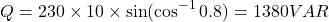 \[ Q = 230 \times 10 \times \sin (\cos^{-1} 0.8) = 1380 VAR \]