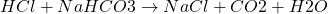 \[ HCl + NaHCO3 \rightarrow NaCl + CO2 + H2O \]