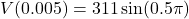 \[ V(0.005) = 311 \sin (0.5\pi) \]